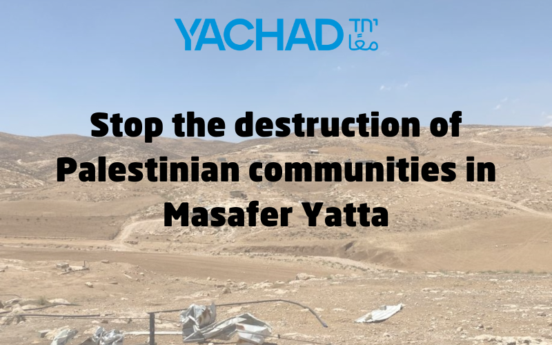 Stop the destruction of Palestinian communities in Masafer Yatta